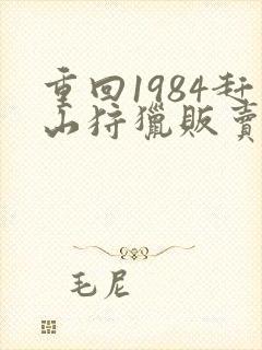 重回1984赶山狩猎贩卖人参