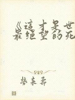 《这才是世界上最绝望的死法》