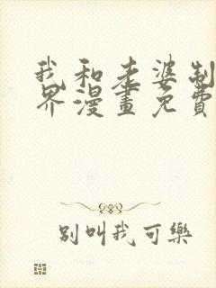 我和老婆制霸三界漫画免费阅读下拉式看漫画