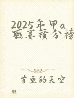 2025年甲a联赛积分榜