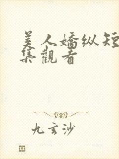 美人娇纵短剧全集观看