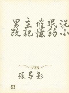 男主催眠洗脑篡改记忆的小说