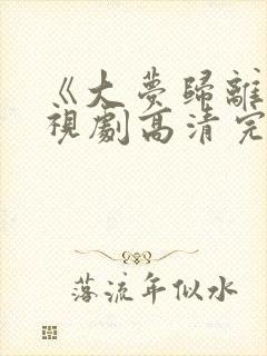 《大梦归离》电视剧高清完整版免费