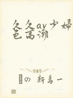 久久av少妇黄色高潮