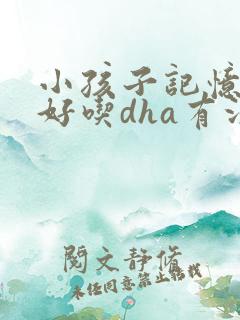 小孩子记忆力不好吃dha有没有效果