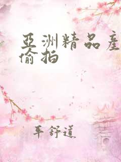 亚洲精品产自拍偷拍