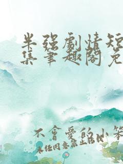 半强剧情短篇合集笔趣阁免费阅读