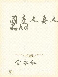 国产人妻人伦精品hd