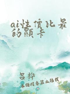 ai性价比最高的显卡