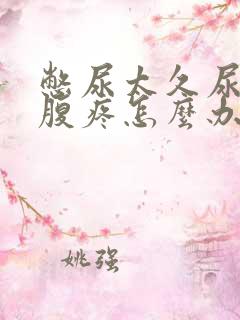 憋尿太久尿完小腹疼怎么办