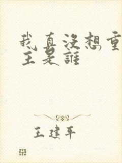 我真没想重生女主是谁