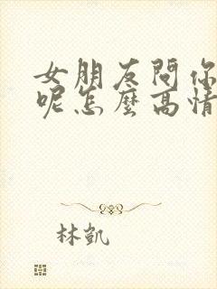 女朋友问你干嘛呢怎么高情商回复