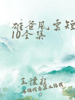 雄爸风云短剧110全集