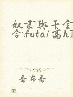 奴隶与千金[百合futa/高h]