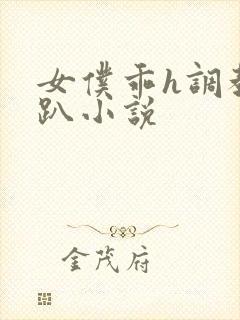 女仆乖h调教跪趴小说