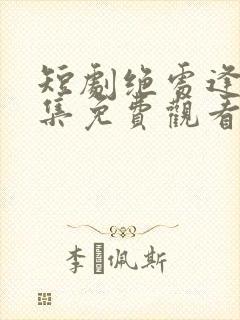 短剧绝处逢她合集免费观看