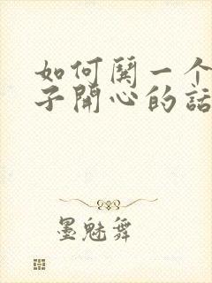 如何哄一个女孩子开心的话