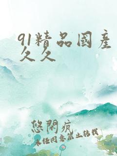 91精品国产久久久