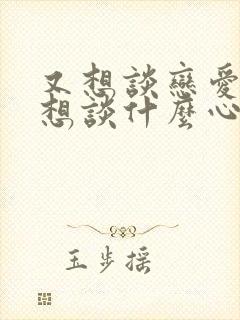 又想谈恋爱又不想谈什么心理