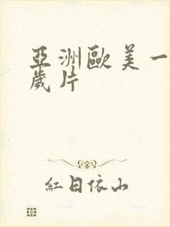 亚洲欧美一级淫岁片