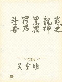 斗罗黑龙武魂 吾乃众神之主