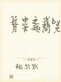 笼中之雀by挽月笔趣阁免费阅读