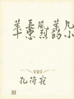 叶长风叶凡一门十忠烈的小说