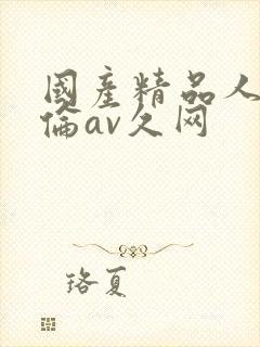 国产精品人妻人伦av久网