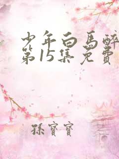 少年白马醉春风第15集免费观看