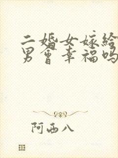 二婚女嫁给头婚男会幸福吗