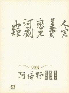 山河恋美人无泪短剧免费完整版观看