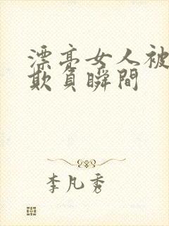 漂亮女人被鬼子欺负瞬间