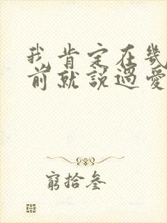 我肯定在几百年前就说过爱你歌词