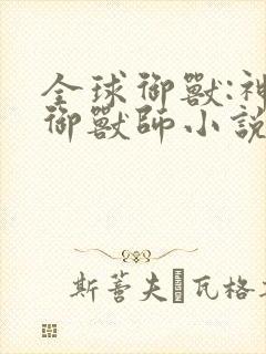 全球御兽:神级御兽师小说