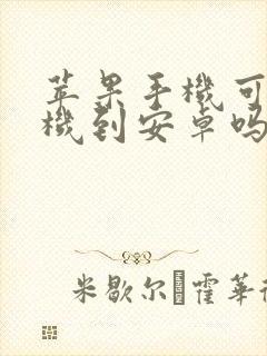 苹果手机可以换机到安卓吗