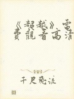 《超越》电影免费观看高清