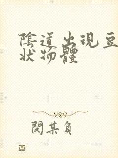 阴道出现豆腐渣状物体