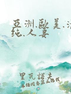 亚洲.欧美.清纯.人妻