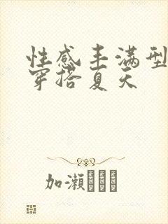 性感丰满型身材穿搭夏天