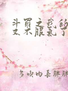 斗罗之我的系统又不服气了 txt