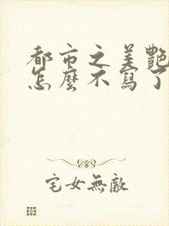 都市之美艳后宫怎么不写了