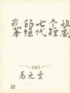 我的七个姐姐风华绝代短剧