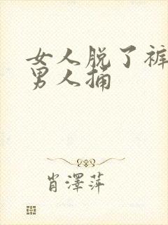 女人脱了裤子让男人捅