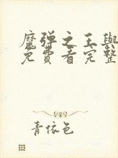 魔弹之王与战姬免费看完整版