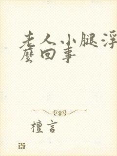 老人小腿浮肿怎么回事