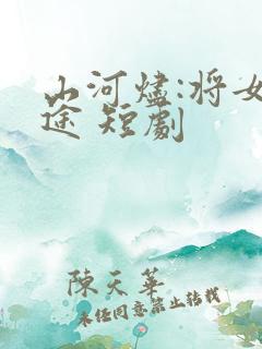 山河烬:将女归途 短剧