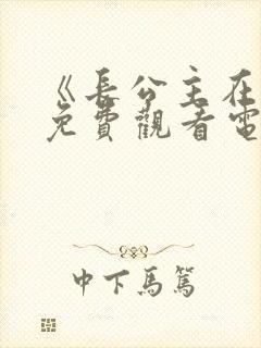 《长公主在上》免费观看电视剧