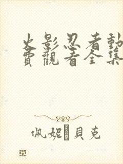 火影忍者动漫免费观看全集樱花