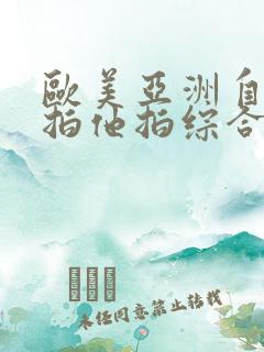 欧美亚洲自拍偷拍他拍综合