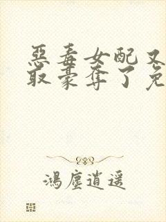 恶毒女配又被强取豪夺了免费阅读